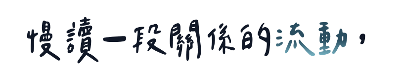 慢讀一段關係的流動